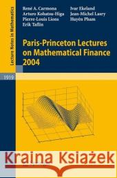Paris-Princeton Lectures on Mathematical Finance 2004 Ivar Ekeland Arturo Kohatsu-Higa Jean-Michel Lasry 9783540733263