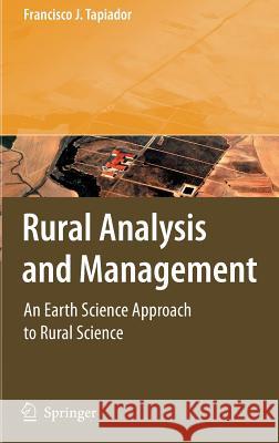 Rural Analysis and Management: An Earth Science Approach to Rural Science Tapiador, Francisco J. 9783540733423 Springer