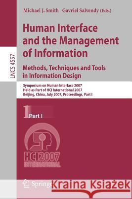 Human Interface and the Management of Information. Methods, Techniques and Tools in Information Design: Symposium on Human Interface 2007, Held as Par Smith, Michael J. 9783540733447 Springer