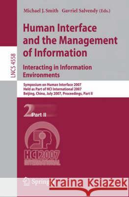 Human Interface and the Management of Information. Interacting in Information Environments: Symposium on Human Interface 2007, Held as Part of Hci Int Smith, Michael J. 9783540733539 Springer