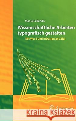 Wissenschaftliche Arbeiten Typografisch Gestalten: Mit Word Und InDesign Ans Ziel Bendix, Manuela 9783540733911 Not Avail