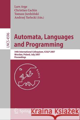 Automata, Languages and Programming: 34th International Colloquium, ICALP 2007 Wroclaw, Poland, July 9-13, 2007 Proceedings Arge, Lars 9783540734192 Springer