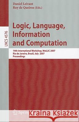 Logic, Language, Information and Computation: 14th International Workshop, Wollic 2007, Rio de Janeiro, Brazil, July 2-5, 2007, Proceedings Leivant, Daniel 9783540734437 Springer