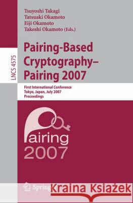 Pairing-Based Cryptography - Pairing 2007: First International Conference, Pairing 2007, Tokyo, Japan, July 2-4, 2007, Proceedings Takagi, Tsuyoshi 9783540734888