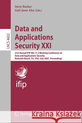 Data and Applications Security XXI: 21st Annual Ifip Wg 11.3 Working Conference on Data and Applications Security, Redondo Beach, Ca, Usa, July 8-11, Barker, Steve 9783540735335