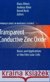 Transparent Conductive Zinc Oxide: Basics and Applications in Thin Film Solar Cells Ellmer, Klaus 9783540736110 Springer