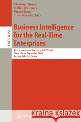 Business Intelligence for the Real-Time Enterprises: First International Workshop, BIRTE 2006, Seoul, Korea, September 11, 2006, Revised Selected Pape Bussler, Christoph 9783540739494