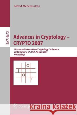 Advances in Cryptology - Crypto 2007: 27th Annual International Cryptology Conference, Santa Barbara, Ca, Usa, August 19-23, 2007, Proceedings Menezes, Alfred 9783540741428