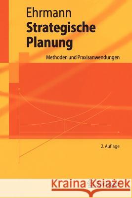 Strategische Planung: Methoden Und Praxisanwendungen Ehrmann, Thomas 9783540741480 Springer, Berlin