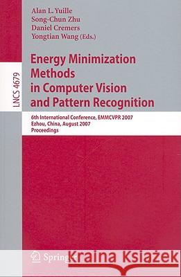 Energy Minimization Methods in Computer Vision and Pattern Recognition: 6th International Conference, EMMCVPR 2007, Ezhou, China, August 27-29, 2007, Yuille, Alan L. 9783540741954 Springer