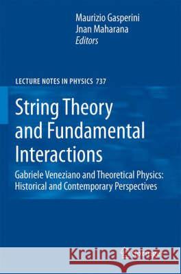 String Theory and Fundamental Interactions: Gabriele Veneziano and Theoretical Physics: Historical and Contemporary Perspectives Gasperini, Maurizio 9783540742326 Springer