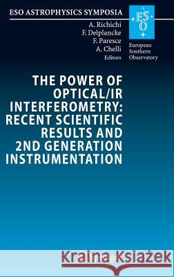 The Power of Optical/IR Interferometry: Recent Scientific Results and 2nd Generation Instrumentation: Proceedings of the ESO Workshop Held in Garching Richichi, Andrea 9783540742531 Springer