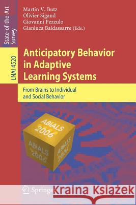 Anticipatory Behavior in Adaptive Learning Systems: From Brains to Individual and Social Behavior Butz, Martin V. 9783540742616