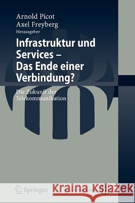 Infrastruktur Und Services - Das Ende Einer Verbindung?: Die Zukunft Der Telekommunikation Freyberg, Axel 9783540743064 Springer