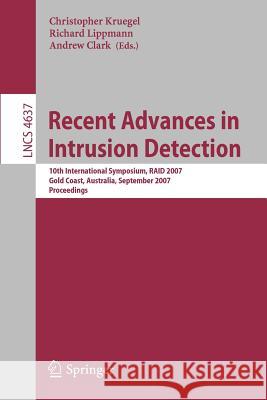 Recent Advances in Intrusion Detection: 10th International Symposium, RAID 2007 Gold Coast, Australia, September 5-7, 2007 Proceedings Kruegel, Christopher 9783540743194
