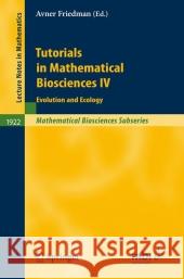Tutorials in Mathematical Biosciences IV: Evolution and Ecology Friedman, Avner 9783540743286
