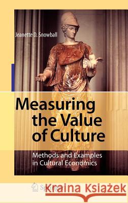 Measuring the Value of Culture: Methods and Examples in Cultural Economics Snowball, Jeanette D. 9783540743552 Springer
