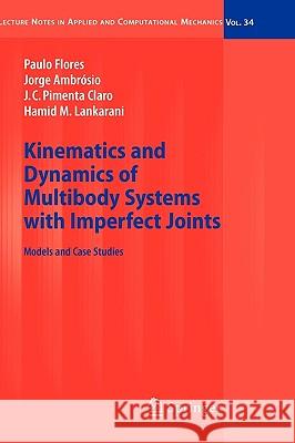 Kinematics and Dynamics of Multibody Systems with Imperfect Joints: Models and Case Studies Paulo Flores, Jorge Ambrósio, J.C. Pimenta Claro, Hamid M. Lankarani 9783540743590