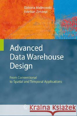 Advanced Data Warehouse Design: From Conventional to Spatial and Temporal Applications Elzbieta Malinowski, Esteban Zimányi 9783540744047 Springer-Verlag Berlin and Heidelberg GmbH & 