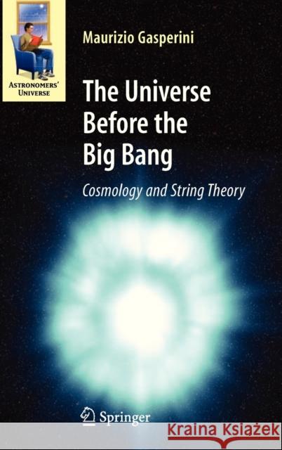 The Universe Before the Big Bang: Cosmology and String Theory Gasperini, Maurizio 9783540744191