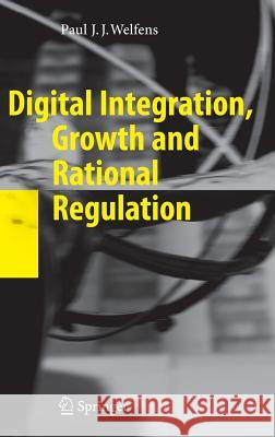 Digital Integration, Growth and Rational Regulation Paul J. J. Welfens 9783540745945