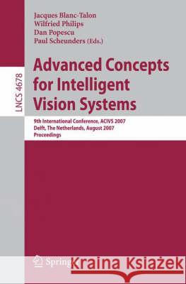 Advanced Concepts for Intelligent Vision Systems: 9th International Conference, ACIVS 2007 Delft, the Netherlands, August 28-31, 2007 Proceedings Philips, Wilfried 9783540746065 Springer