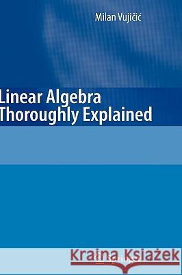 Linear Algebra Thoroughly Explained Milan Vujicic Jeffrey Sanderson 9783540746379