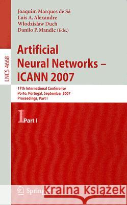 Artificial Neural Networks - ICANN 2007 Part I: 17th International Conference Porto, Portugal, September 9-13, 2007 Proceedings Marques de Sá, Joaquim 9783540746898 Springer