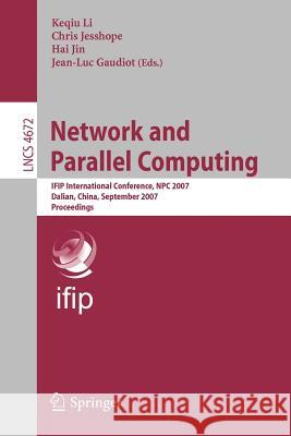 Network and Parallel Computing: IFIP International Conference, NPC 2007 Dalian, China, September 18-21, 2007 Proceedings Li, Keqiu 9783540747833 Springer