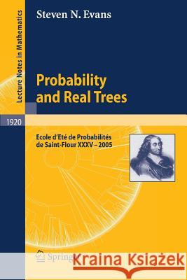 Probability and Real Trees: École d'Été de Probabilités de Saint-Flour XXXV-2005 Steven N. Evans 9783540747970