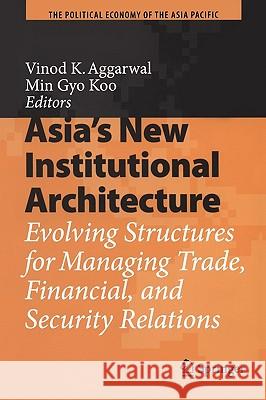 Asia's New Institutional Architecture: Evolving Structures for Managing Trade, Financial, and Security Relations Aggarwal, Vinod K. 9783540748878 SPRINGER-VERLAG BERLIN AND HEIDELBERG GMBH & 