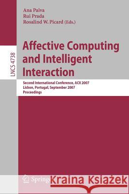Affective Computing and Intelligent Interaction: Second International Conference, Acii 2007, Lisbon, Portugal, September 12-14, 2007, Proceedings Paiva, Ana 9783540748885