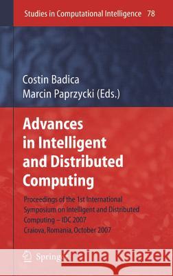 Advances in Intelligent and Distributed Computing: Proceedings of the 1st International Symposium on Intelligent and Distributed Computing Idc'2007, C Badica, Costin 9783540749295
