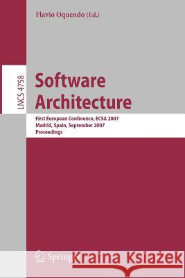 Software Architecture: First European Conference, Ecsa 2007, Madrid, Spain, September 24-26, 2007, Proceedings Oquendo, Flavio 9783540751311