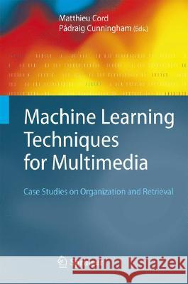 Machine Learning Techniques for Multimedia: Case Studies on Organization and Retrieval Matthieu Cord, Pádraig Cunningham 9783540751700 Springer-Verlag Berlin and Heidelberg GmbH & 