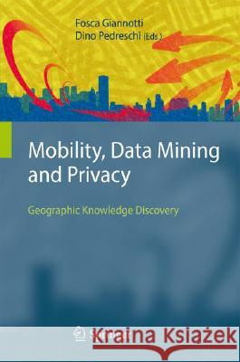 Mobility, Data Mining and Privacy: Geographic Knowledge Discovery Giannotti, Fosca 9783540751762