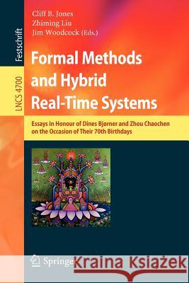 Formal Methods and Hybrid Real-Time Systems: Essays in Honour of Dines Bjorner and Zhou Chaochen on the Occasion of Their 70th Birthdays Jones, Cliff B. 9783540752202