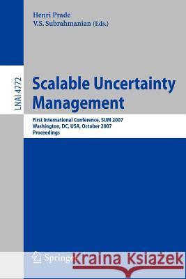 Scalable Uncertainty Management: First International Conference, SUM 2007, Washington, DC, USA, October 10-12, 2007, Proceedings Henri Prade, V.S. Subrahmanian 9783540754077
