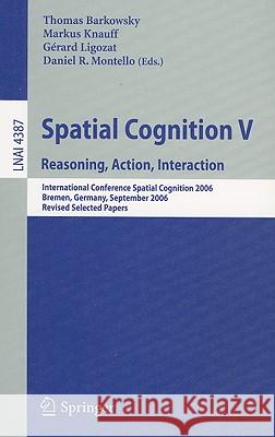 Spatial Cognition V: Reasoning, Action, Interaction: International Conference Spatial Cognition 2006, Bremen, Germany, September 24-28, 200 Barkowsky, Thomas 9783540756651 SPRINGER-VERLAG BERLIN AND HEIDELBERG GMBH & 
