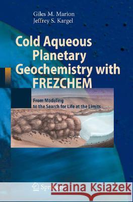 Cold Aqueous Planetary Geochemistry with Frezchem: From Modeling to the Search for Life at the Limits Marion, Giles M. 9783540756781 SPRINGER-VERLAG BERLIN AND HEIDELBERG GMBH & 