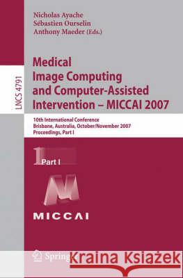 Medical Image Computing and Computer-Assisted Intervention - Miccai 2007: 10th International Conference, Brisbane, Australia, October 29 - November 2, Ayache, Nicholas 9783540757566 SPRINGER-VERLAG BERLIN AND HEIDELBERG GMBH & 