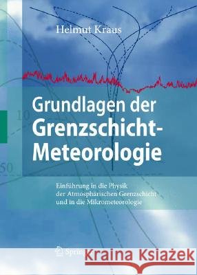 Grundlagen Der Grenzschicht-Meteorologie: Einführung in Die Physik Der Atmosphärischen Grenzschicht Und in Die Mikrometeorologie Kraus, Helmut 9783540759805 Not Avail