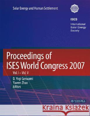 Proceedings of Ises World Congress 2007 (Vol.1-Vol.5): Solar Energy and Human Settlement Goswami, D. Yogi 9783540759966 Not Avail
