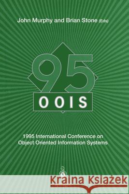 Oois' 95: 1995 International Conference on Object Oriented Information Systems, 18-20 December 1995, Dublin. Proceedings Murphy, John 9783540760108 Springer