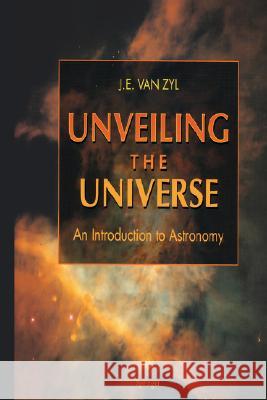 Unveiling the Universe: An Introduction to Astronomy Zyl, J. E. Van 9783540760238 Springer