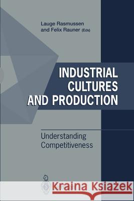 Industrial Cultures and Production: Understanding Competitiveness Rasmussen, Lauge 9783540760290 Springer