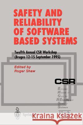 Safety and Reliability of Software Based Systems: Twelfth Annual Csr Workshop (Bruges, 12-15 September 1995) Shaw, Roger 9783540760344