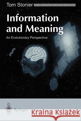Information and Meaning: An Evolutionary Perspective Stonier, Tom 9783540761396 Springer