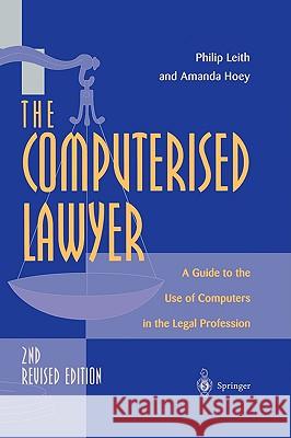 The Computerised Lawyer: A Guide to the Use of Computers in the Legal Profession Leith, Philip 9783540761419 Springer