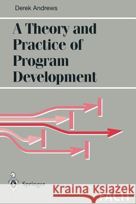 A Theory and Practice of Program Development D. Andrews Derek J. Andrews 9783540761624 Springer